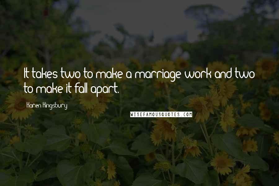 Karen Kingsbury Quotes: It takes two to make a marriage work and two to make it fall apart.
