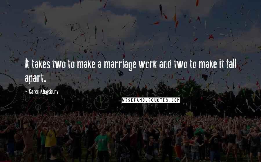 Karen Kingsbury Quotes: It takes two to make a marriage work and two to make it fall apart.