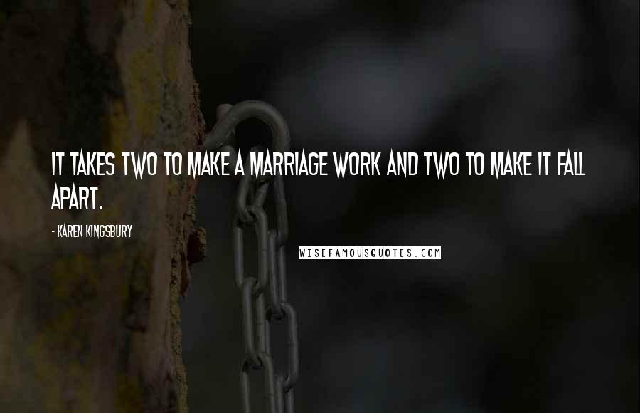 Karen Kingsbury Quotes: It takes two to make a marriage work and two to make it fall apart.