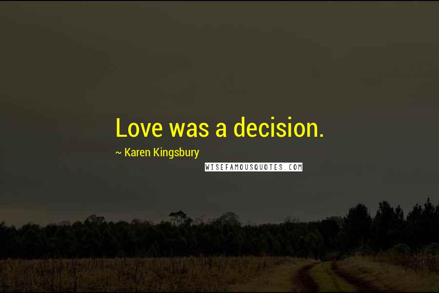 Karen Kingsbury Quotes: Love was a decision.