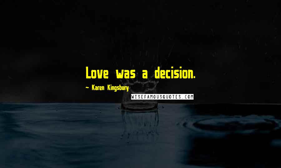 Karen Kingsbury Quotes: Love was a decision.