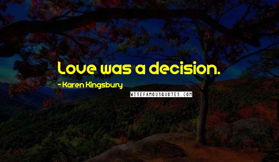 Karen Kingsbury Quotes: Love was a decision.