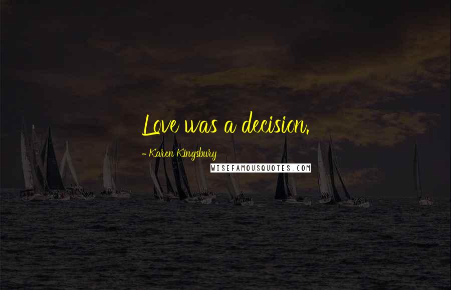 Karen Kingsbury Quotes: Love was a decision.