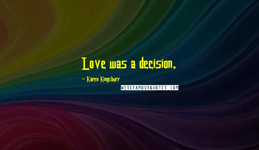Karen Kingsbury Quotes: Love was a decision.