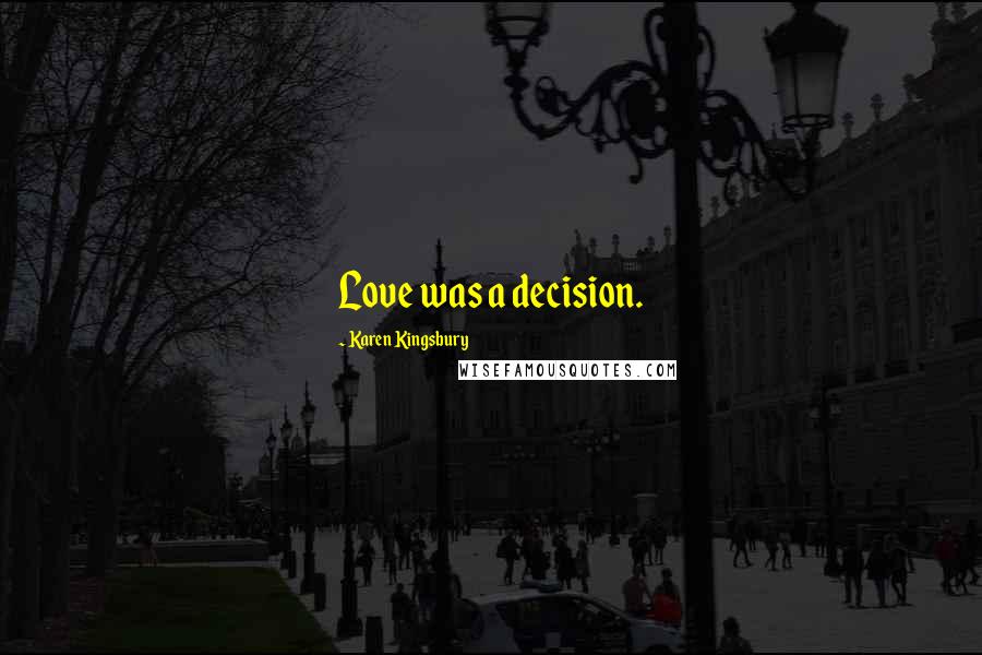 Karen Kingsbury Quotes: Love was a decision.