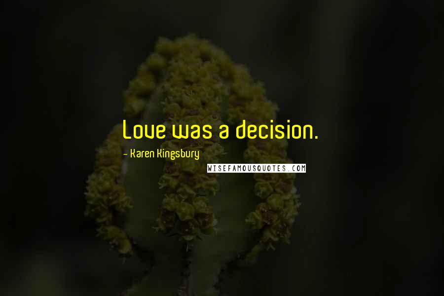 Karen Kingsbury Quotes: Love was a decision.