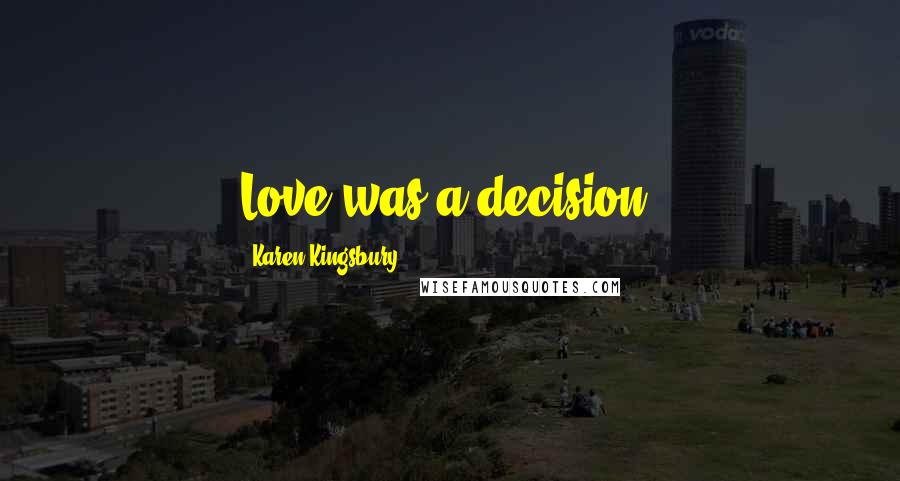 Karen Kingsbury Quotes: Love was a decision.