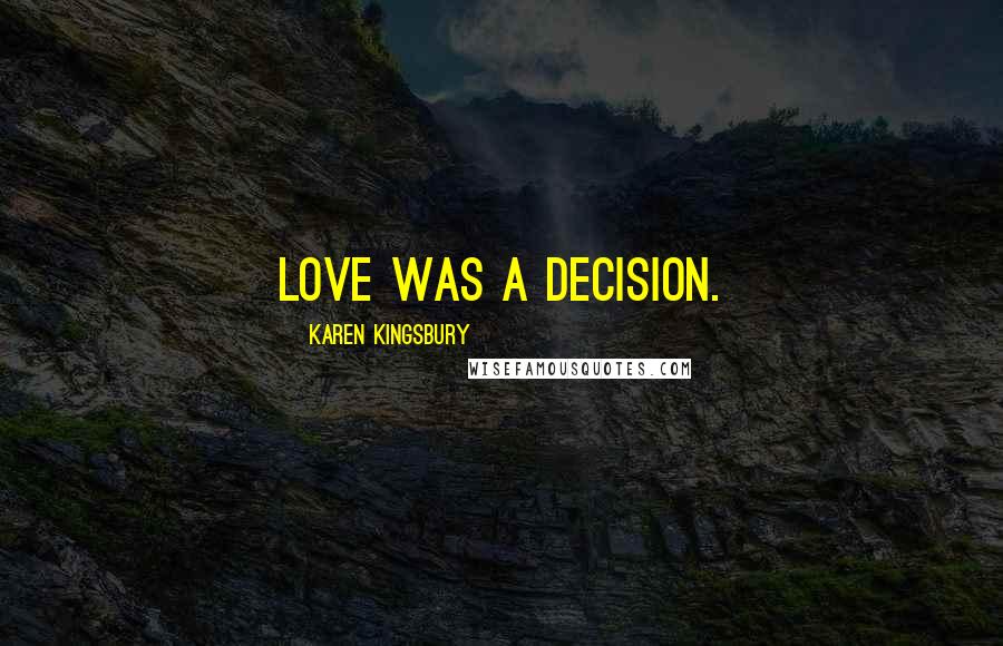 Karen Kingsbury Quotes: Love was a decision.