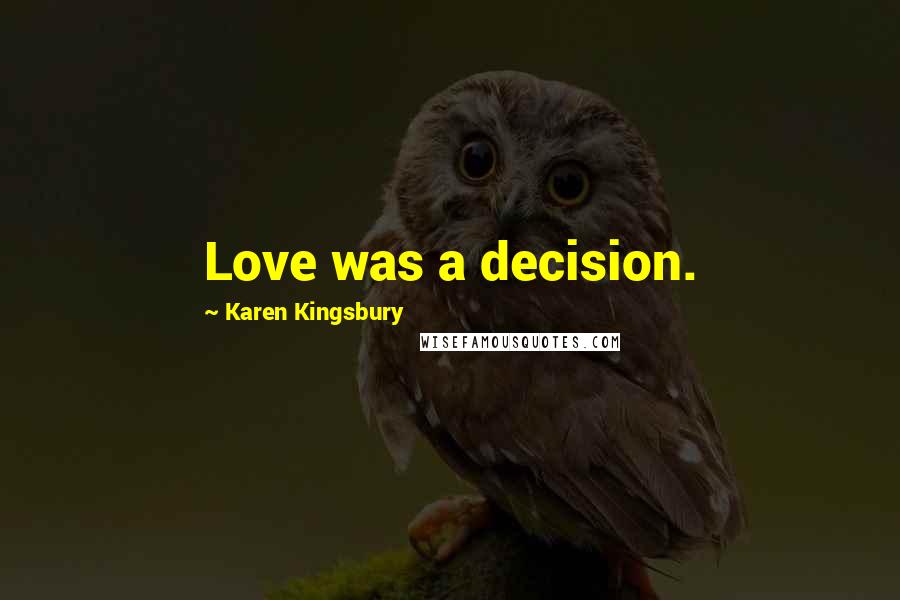 Karen Kingsbury Quotes: Love was a decision.