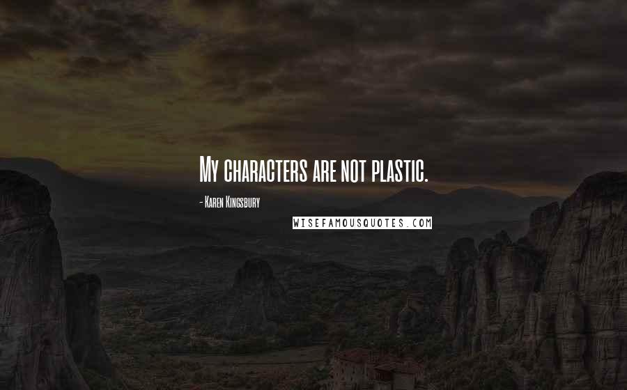 Karen Kingsbury Quotes: My characters are not plastic.