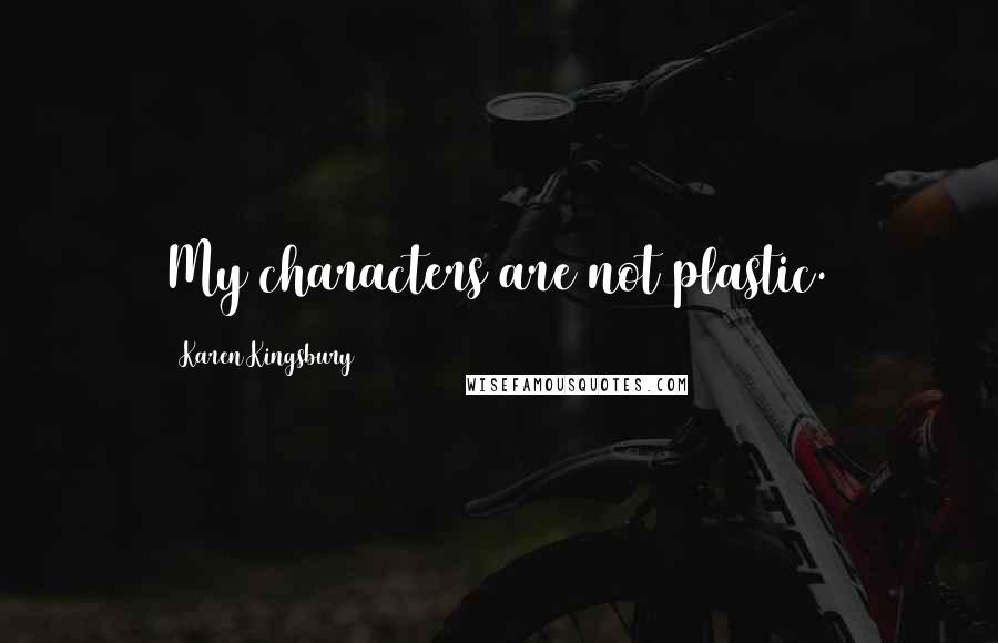 Karen Kingsbury Quotes: My characters are not plastic.