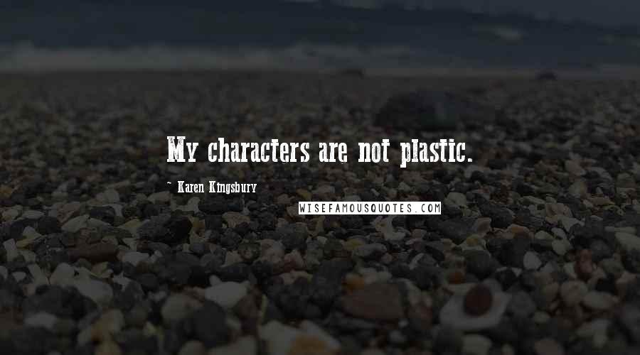 Karen Kingsbury Quotes: My characters are not plastic.
