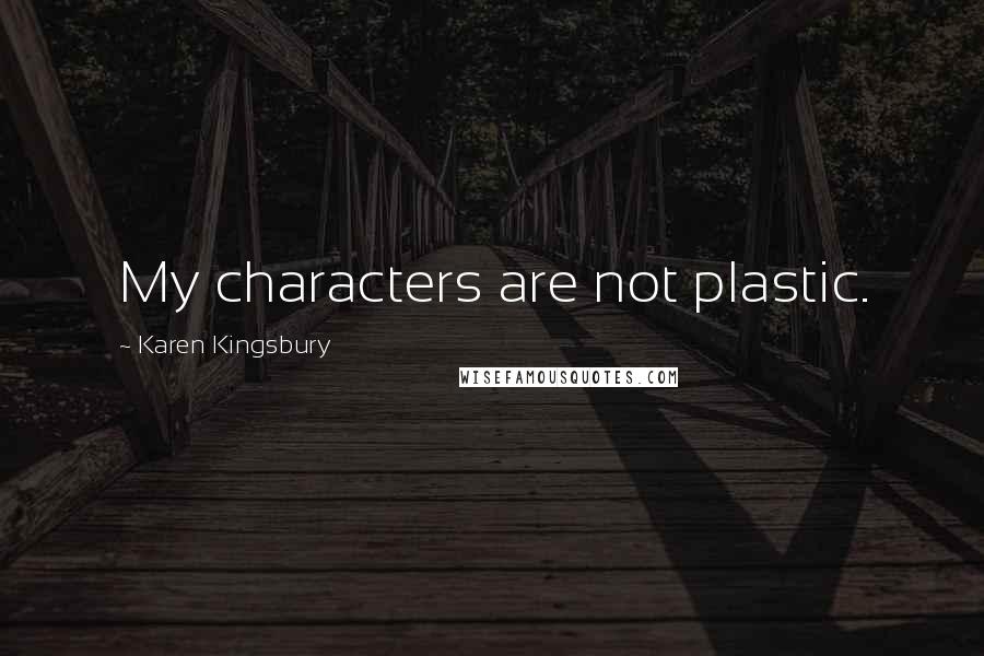 Karen Kingsbury Quotes: My characters are not plastic.