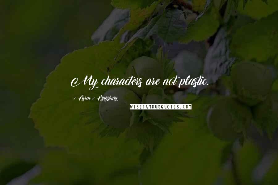 Karen Kingsbury Quotes: My characters are not plastic.