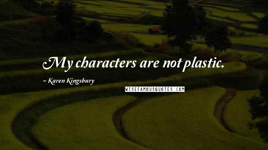 Karen Kingsbury Quotes: My characters are not plastic.