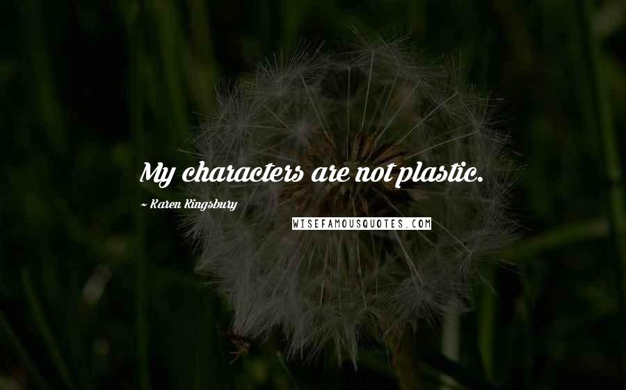 Karen Kingsbury Quotes: My characters are not plastic.