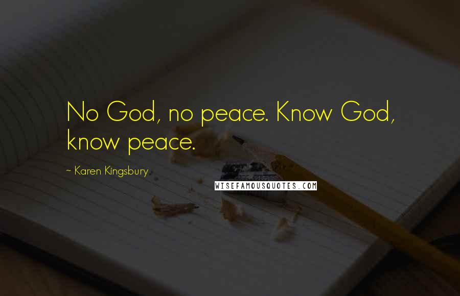 Karen Kingsbury Quotes: No God, no peace. Know God, know peace.