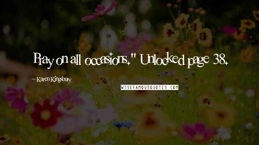 Karen Kingsbury Quotes: Pray on all occasions." Unlocked page 38.
