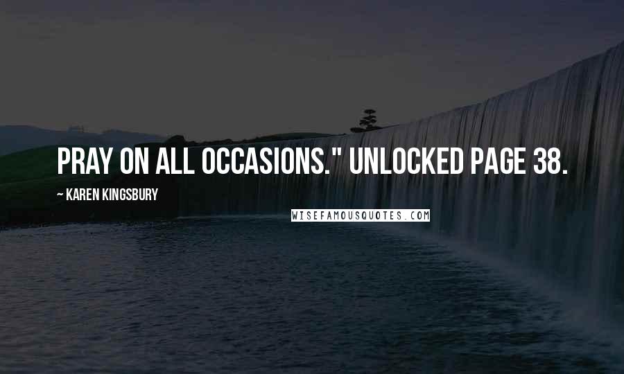 Karen Kingsbury Quotes: Pray on all occasions." Unlocked page 38.