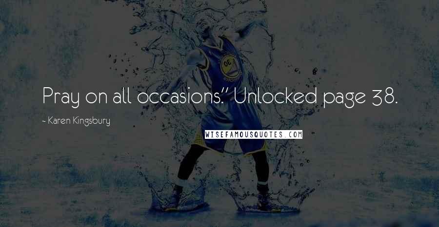 Karen Kingsbury Quotes: Pray on all occasions." Unlocked page 38.