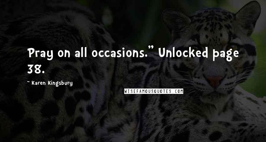 Karen Kingsbury Quotes: Pray on all occasions." Unlocked page 38.