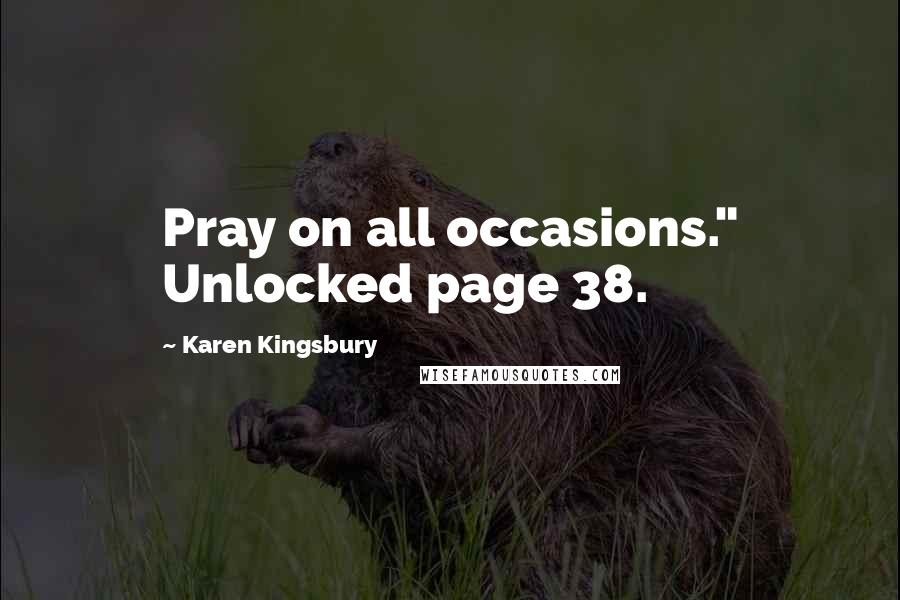 Karen Kingsbury Quotes: Pray on all occasions." Unlocked page 38.