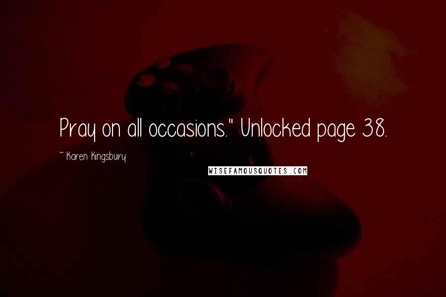 Karen Kingsbury Quotes: Pray on all occasions." Unlocked page 38.
