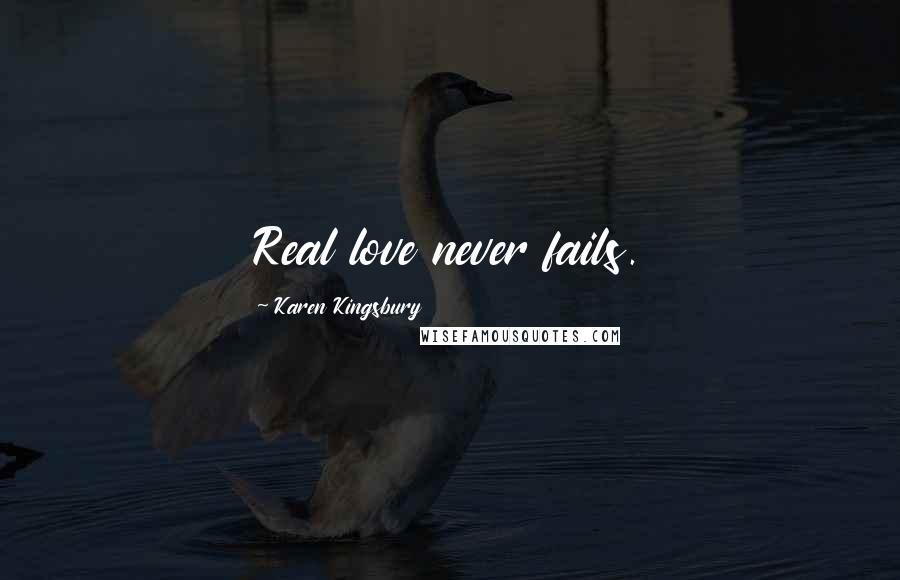 Karen Kingsbury Quotes: Real love never fails.