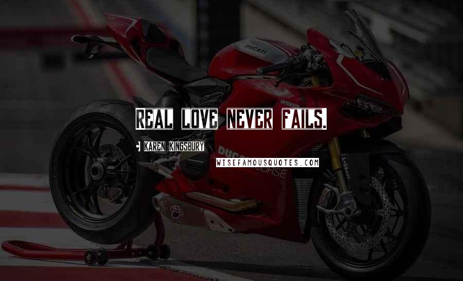 Karen Kingsbury Quotes: Real love never fails.