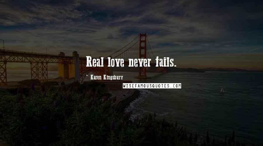 Karen Kingsbury Quotes: Real love never fails.