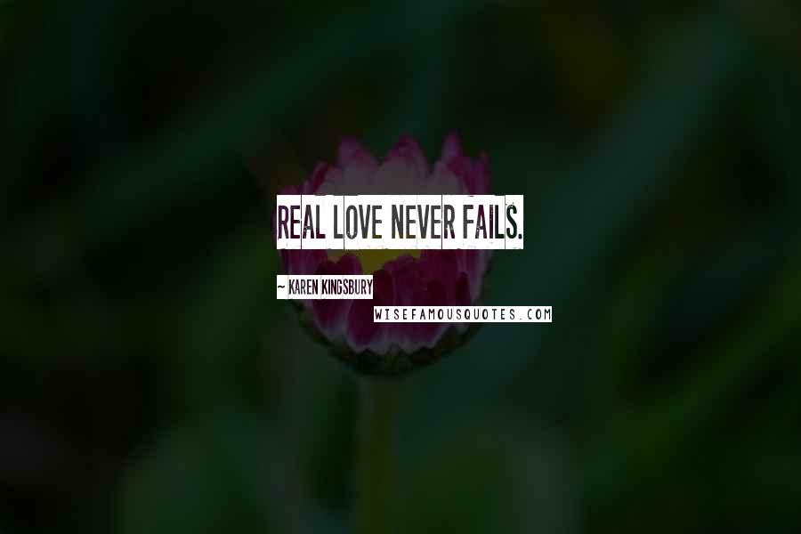 Karen Kingsbury Quotes: Real love never fails.