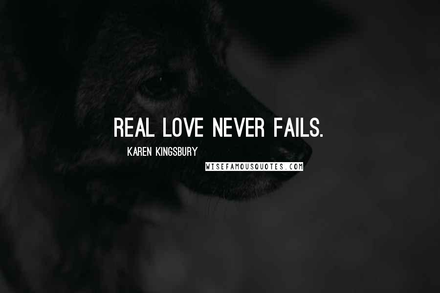 Karen Kingsbury Quotes: Real love never fails.