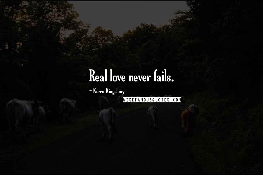 Karen Kingsbury Quotes: Real love never fails.