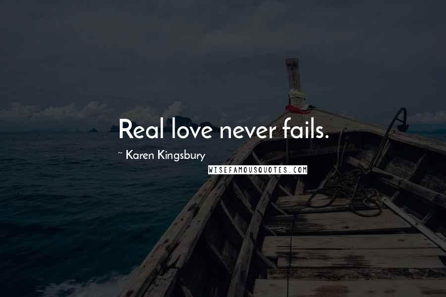 Karen Kingsbury Quotes: Real love never fails.