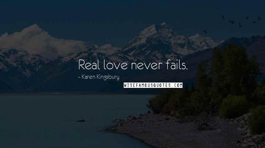 Karen Kingsbury Quotes: Real love never fails.