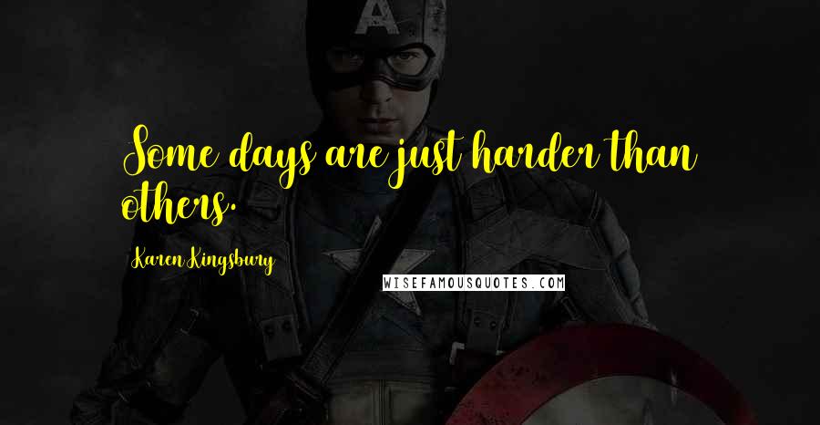 Karen Kingsbury Quotes: Some days are just harder than others.