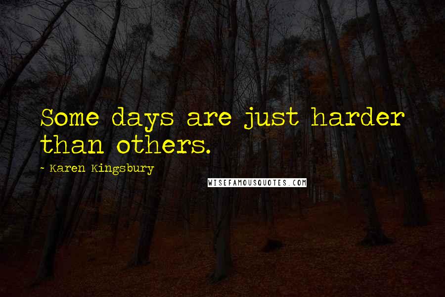 Karen Kingsbury Quotes: Some days are just harder than others.