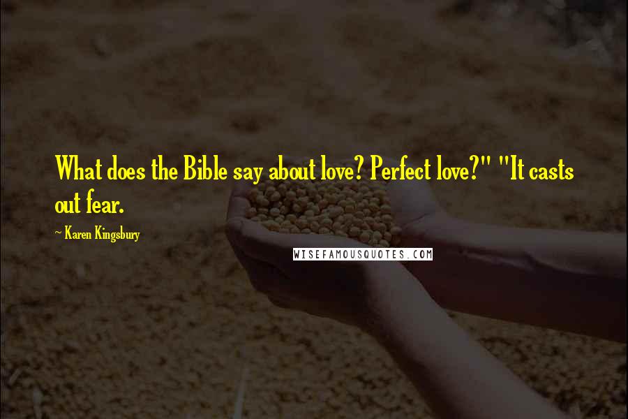 Karen Kingsbury Quotes: What does the Bible say about love? Perfect love?" "It casts out fear.