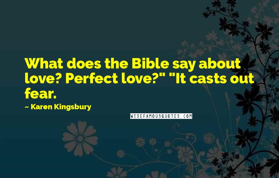 Karen Kingsbury Quotes: What does the Bible say about love? Perfect love?" "It casts out fear.