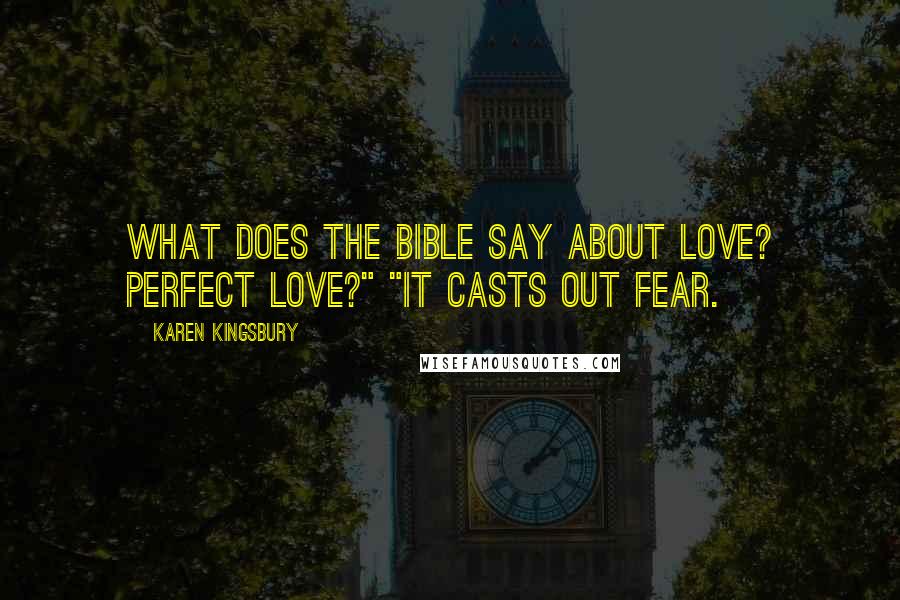 Karen Kingsbury Quotes: What does the Bible say about love? Perfect love?" "It casts out fear.