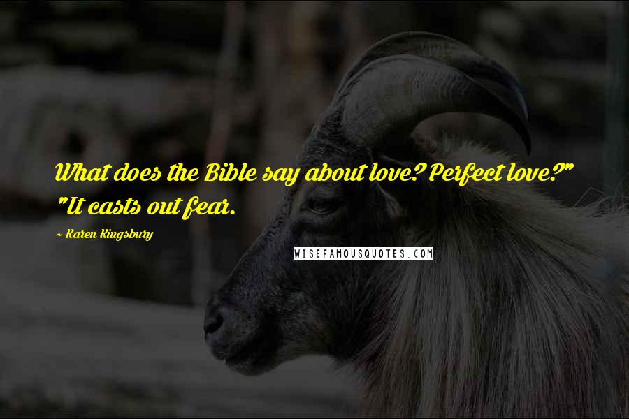 Karen Kingsbury Quotes: What does the Bible say about love? Perfect love?" "It casts out fear.