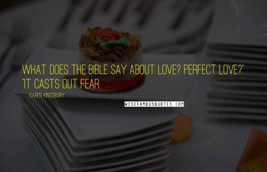 Karen Kingsbury Quotes: What does the Bible say about love? Perfect love?" "It casts out fear.