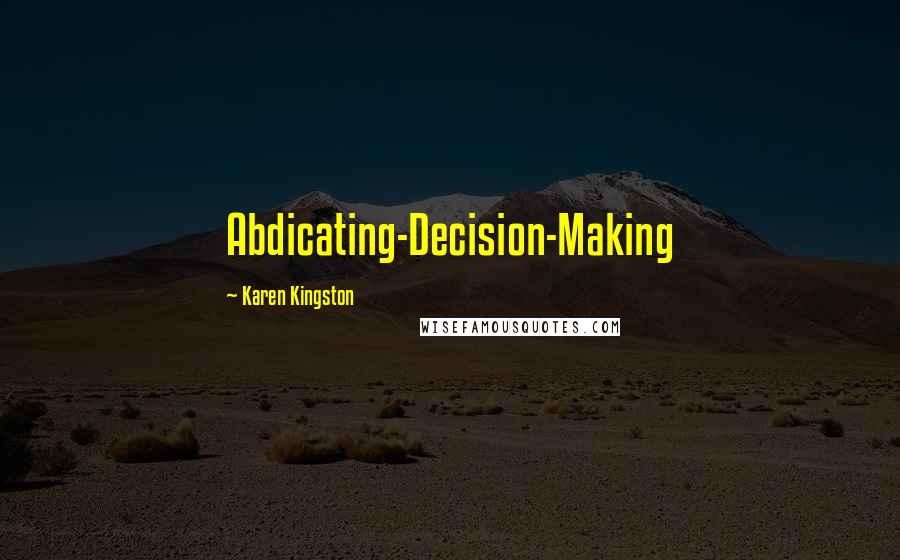 Karen Kingston Quotes: Abdicating-Decision-Making