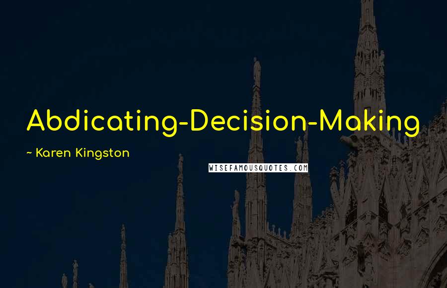 Karen Kingston Quotes: Abdicating-Decision-Making