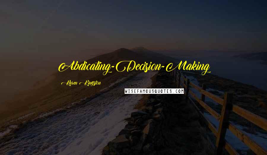 Karen Kingston Quotes: Abdicating-Decision-Making