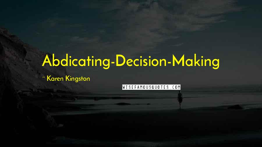 Karen Kingston Quotes: Abdicating-Decision-Making