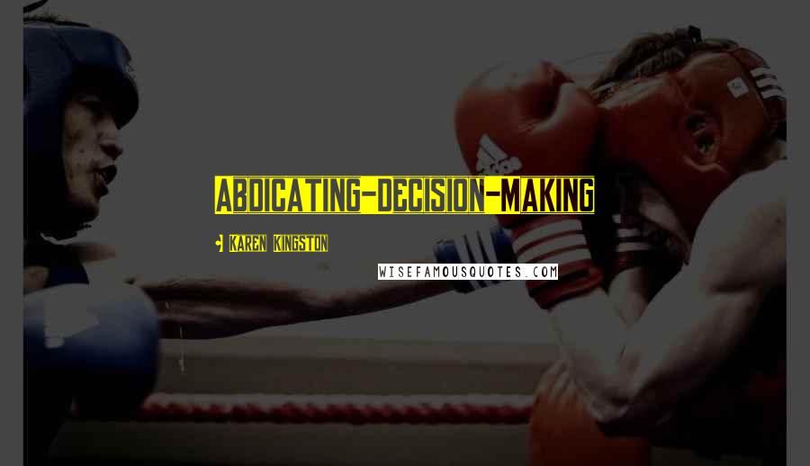 Karen Kingston Quotes: Abdicating-Decision-Making