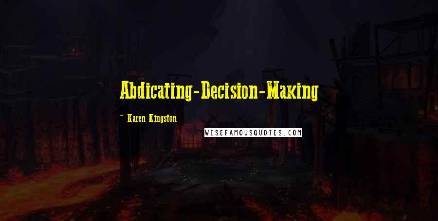 Karen Kingston Quotes: Abdicating-Decision-Making