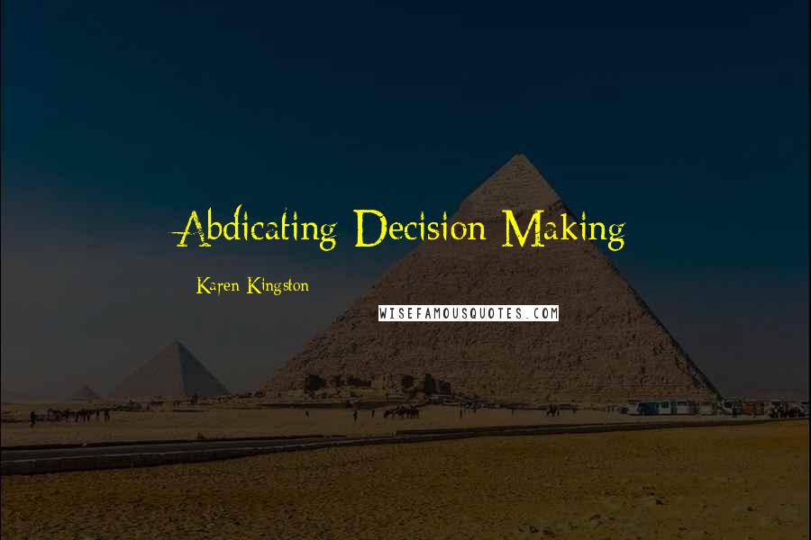 Karen Kingston Quotes: Abdicating-Decision-Making