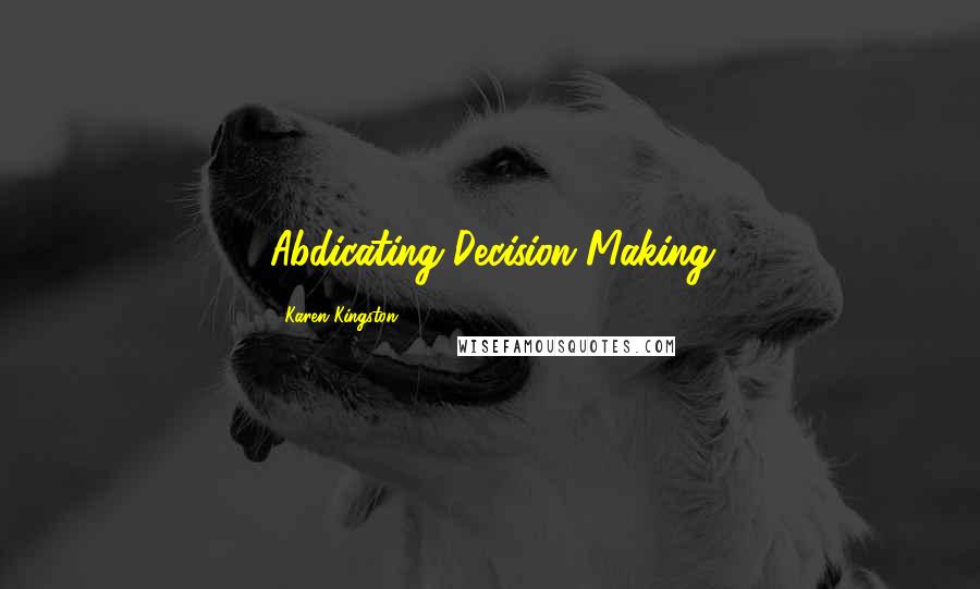 Karen Kingston Quotes: Abdicating-Decision-Making